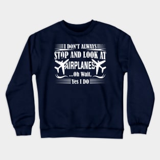 i don't always stop and look at airplanes Crewneck Sweatshirt